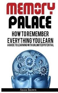 bokomslag Memory Palace: How To Remember Everything You Learn; A Guide To Learning With Unlimited Potential