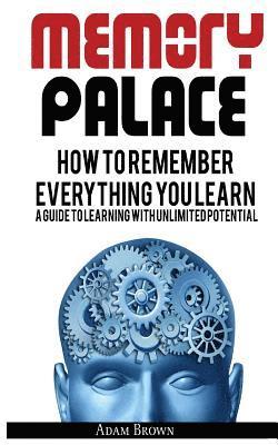 Adam Brown - Memory Palace: How To Remember Everything You Learn; A Guide To Learning With Unlimited Potential, Häftad