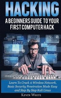 bokomslag Hacking: A Beginners Guide To Your First Computer Hack; Learn To Crack A Wireless Network, Basic Security Penetration Made Easy