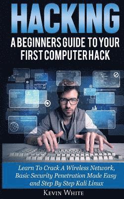 Hacking: A Beginners Guide To Your First Computer Hack; Learn To Crack A Wireless Network, Basic Security Penetration Made Easy 1