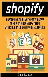 bokomslag Shopify: A Beginner's Guide With Proven Steps On How To Make Money Online With Shopify Dropshipping Ecommerce