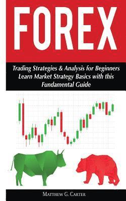 Matthew G. Carter - Forex: Trading Strategies & Analysis for Beginners; Learn Market Strategy Basics, Häftad