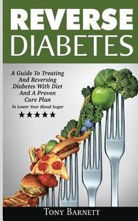 bokomslag Reverse Diabetes: A Guide To Treating And Reversing Diabetes With Diet And A Proven Cure Plan To Lower Your Blood Sugar