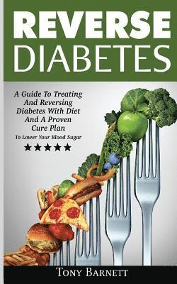 Tony Barnett - Reverse Diabetes: A Guide To Treating And Reversing Diabetes With Diet And A Proven Cure Plan To Lower Your Blood Sugar, Häftad