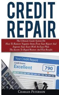 bokomslag Credit Repair: The Ultimate Guide System On How To Remove Negative Items From Your Report And Improve Your Score With An Easy Plan; T