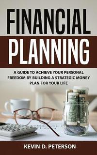 bokomslag Financial Planning: A Guide To Achieve Your Personal Freedom By Building A Strategic Money Plan For Your Life