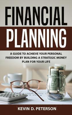 Kevin D. Peterson - Financial Planning: A Guide To Achieve Your Personal Freedom By Building A Strategic Money Plan For Your Life, Häftad