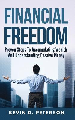 Kevin D. Peterson - Financial Freedom: Proven Steps To Accumulating Wealth And Understanding Passive Money, Häftad