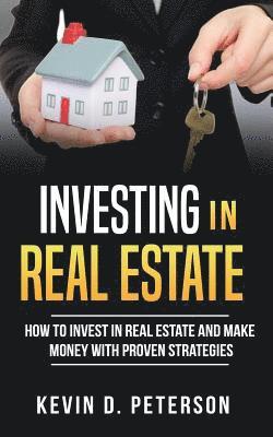 Kevin D. Peterson - Investing In Real Estate: How To Invest In Real Estate And Make Money With Proven Strategies, Häftad