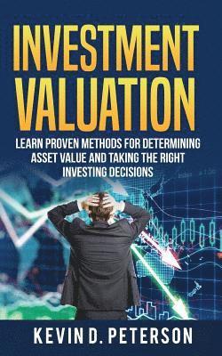 Investment Valuation: Learn Proven Methods For Determining Asset Value And Taking The Right Investing Decisions