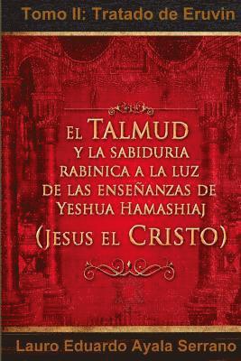 Lauro Eduardo Ayala Serrano - El Talmud y la Sabiduría Rabínica a la luz de las Enseñanzas de Yeshua Hamashiaj, Jesús el Cristo: Tomo II: Tratado de Eruvin, Häftad