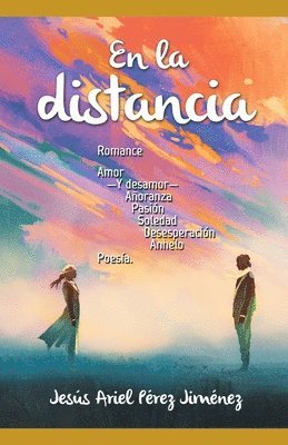 bokomslag En la distancia.: Romance, amor -y desamor-, añoranza, pasión, soledad, desesperación, anhelo: poesía.