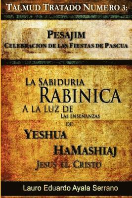 Talmud Tratado Número 3: Pesajim. Celebración de las Fiestas de Pascua: La Sabiduría Rabínica a la Luz de las Enseñanzas de Yeshúa HaMashiaj, J 1