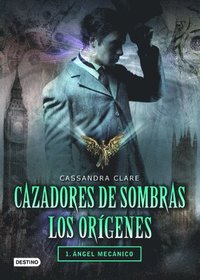 bokomslag Cazadores de Sombras Los Origenes, 1. Angel Mecanico: Clockword Angel (the Infernal Devices Series # 1)