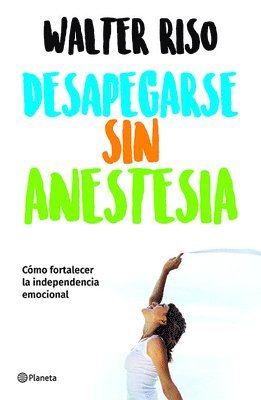 bokomslag Desapegarse Sin Anestesia: Cómo Fortalecer La Independencia Emocional / Detaching Without Anesthesia