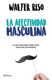 bokomslag La Afectividad Masculina: Lo Que Toda Mujer Debe Saber Sobre Los Hombres / Male Emotions: What Every Woman Should Know about Men