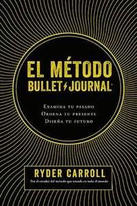 bokomslag El Método Bullet Journal: Examina Tu Pasado. Ordena Tu Presente. Diseña Tu Futuro