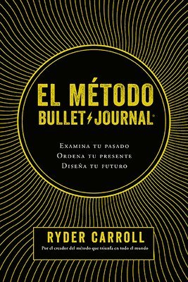 El Método Bullet Journal: Examina Tu Pasado. Ordena Tu Presente. Diseña Tu Futuro 1