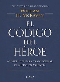 bokomslag El Código del Héroe: 10 Virtudes Para Transformar El Miedo En Valentía / The Hero Code