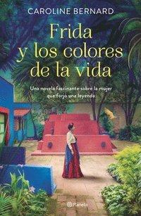 bokomslag Frida Y Los Colores de la Vida: Una Novela Fascinante Sobre La Mujer Que Forjó Una Leyenda