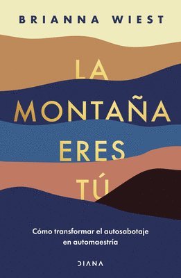 La Montaña Eres Tú Cómo Transformar El Autosabotaje En Automaestría (Spanish Edition) 1