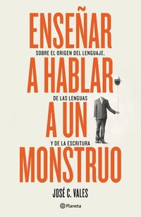 bokomslag Enseñar a Hablar a Un Monstruo: Sobre El Origen del Lenguaje, de Las Lenguas Y de la Escritura