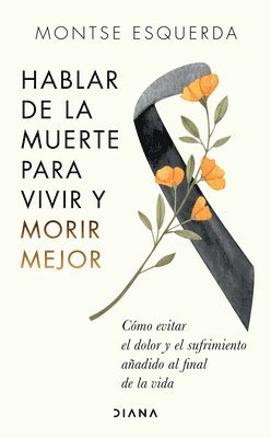 bokomslag Hablar de la Muerte Para Vivir Y Morir Mejor: Cómo Evitar Dolor Y Sufrimiento Añadido Al Final de la Vida