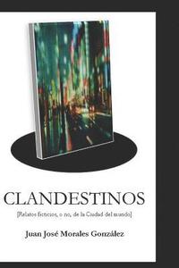 bokomslag Clandestinos: Relatos Ficticios, O No, de la Ciudad del Mundo