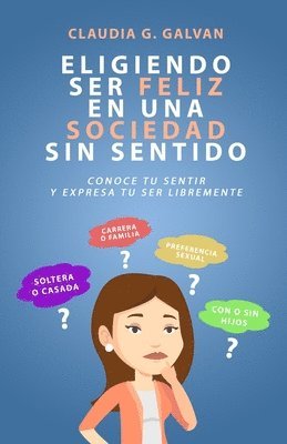 bokomslag Eligiendo Ser Feliz En Una Sociedad Sin Sentido: Conoce Tu Sentir Y Expresa Tu Ser Libremente