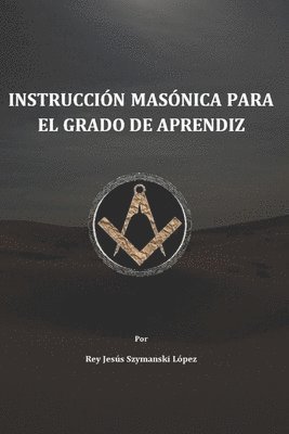 Rey Jesús Szymanski López Mtro - Instrucción Masónica para el grado de Aprendiz, Häftad