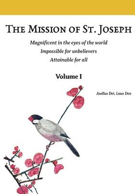 bokomslag The Mission of St. Joseph. Volume I (color version): Magnificent in the eyes of the world. Impossible for unbelievers. Attainable for all