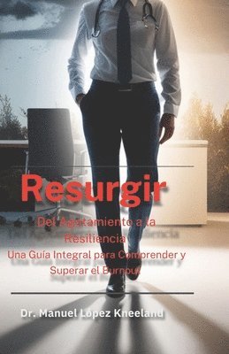 bokomslag Resurgir: Del Agotamiento a la Resiliencia: Una Guía Práctica para Prevenir y Superar el Burnout