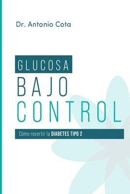 bokomslag Glucosa Bajo Control: Cómo revertir la diabetes paso a pso