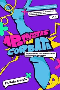bokomslag Apologetas sin corbata: Tecnicas Asertivas para defender tu fe en cualquier espacio y momento