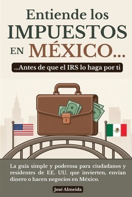 Entiende los impuestos en México... antes de que el IRS lo haga por ti