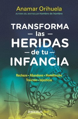 Transforma Las Heridas de Tu Infancia: Rechazo - Abandono - Humillación - Traici Ón - Injusticia / Transform the Wounds of Your Childhood 1