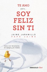 bokomslag Te Amo...Pero Soy Feliz Sin Ti. Como Vivir Libremente Sin Apegos Y Sin Miedos / I Love You...But I'm Happy Without You