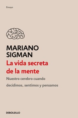 Mariano Sigman - La Vida Secreta de la Mente / The Secret Life of the Mind: How Your Brain Thinks, Feels, and Decides, Häftad