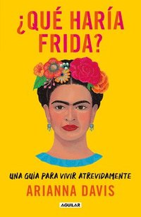 bokomslag ¿Qué Haría Frida?: Una Guía Para Vivir Atrevidamente / What Would Frida Do?: A Guide to Living Boldly