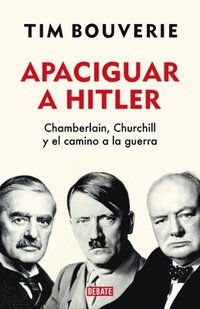 bokomslag Apaciguar a Hitler: Chamberlain, Churchill Y El Camino a la Guerra / Appeasement Chamberlain, Hitler, Churchill, and the Road to War
