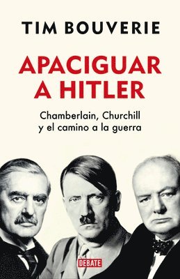 Apaciguar a Hitler: Chamberlain, Churchill Y El Camino a la Guerra / Appeasement Chamberlain, Hitler, Churchill, and the Road to War 1