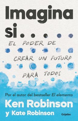 Imagina Si... El Poder de Crear Un Futuro Para Todos / Imagine If...Creating a Future for Us All 1