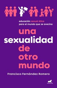 bokomslag Una Sexualidad de Otro Mundo: Educación Sexual Ética Para El Mundo Que Se Avecin a / An Out-Of-This-World Sexuality: Ethical Sexual Education for the