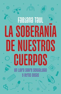 La Soberanía de Nuestros Cuerpos: Un Libro Sobre Sexualidad Y Otras Cosas / The Sovereignty of Our Bodies 1