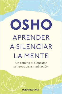 Osho - Aprender a Silenciar La Mente: Un Camino Al Bienestar a Través de la Meditación / Learning to Silence the Mind. Wellness Through Meditation, Häftad