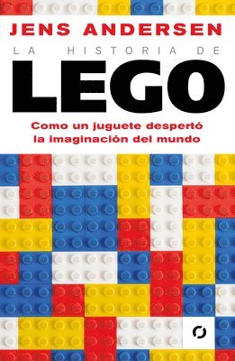 Jens Andersen - La Historia de Lego. Como Un Juguete Despertó La Imaginación del Mundo / The Lego Story: How a Little Toy Sparked the World's Imagination, Häftad