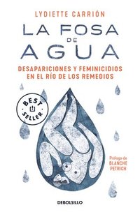 bokomslag La Fosa de Agua: Desapariciones Y Feminicidios En El Río de Los Remedios / The W Ater Pit: Disappearances and Feminicide in the Remedios River