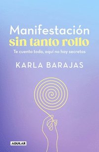 bokomslag Manifestación Sin Tanto Rollo / Manifestation Without the Fuss: Find Out Everyth Ing, with No Secrets