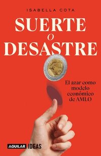 bokomslag Suerte O Desastre: El Azar Como Modelo Económico de Amlo / Luck or Disaster. Cha Nce as Amlo's Economic Model