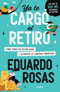 bokomslag YA Te Cargó El Retiro: Cómo Tener Un Retiro Digno Y Alcanzar La Libertad Financiera / Retirement Has Become a Burden